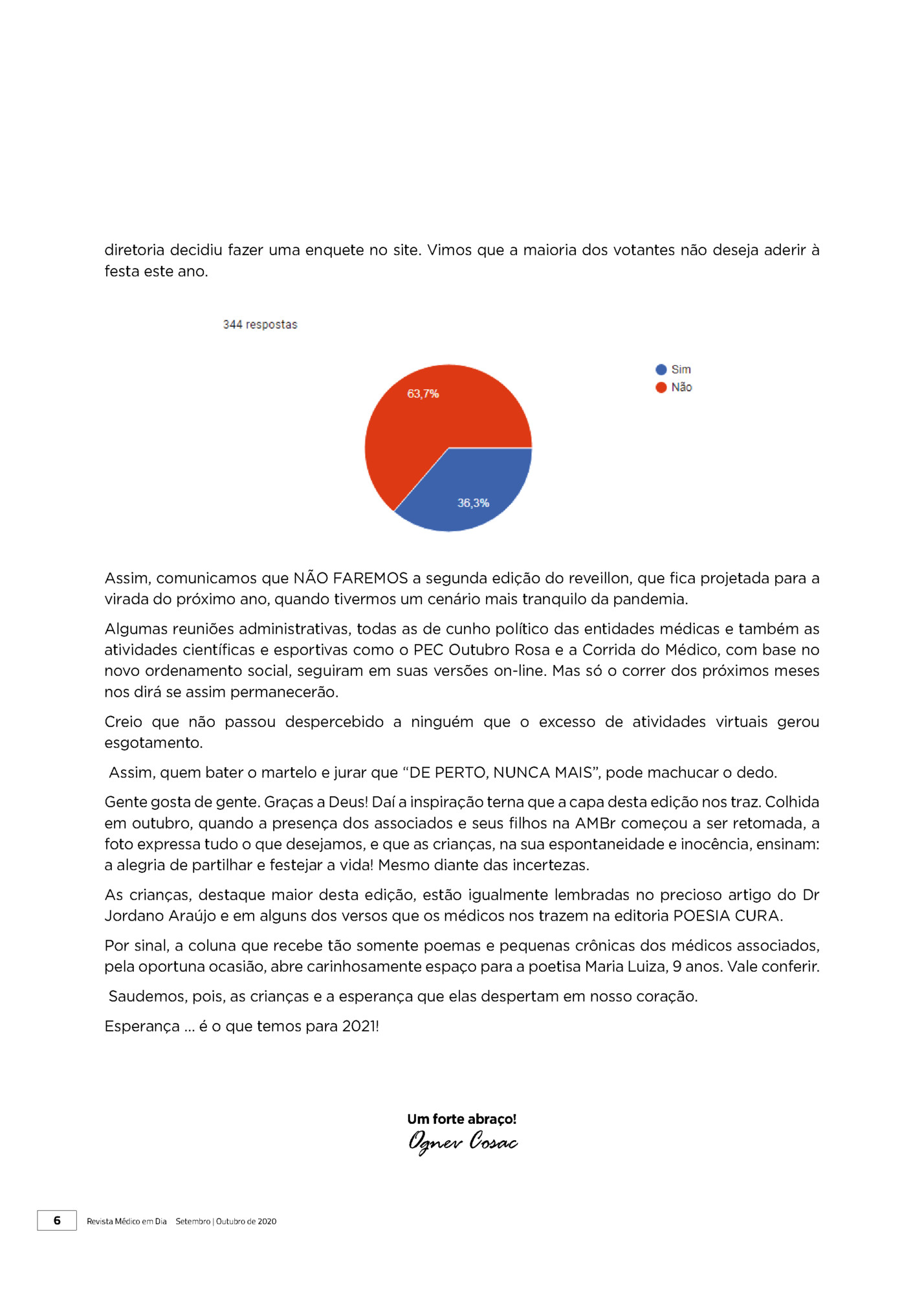 diretoria decidiu fazer uma enquete no site. Vimos que a maioria dos votantes não deseja aderir à