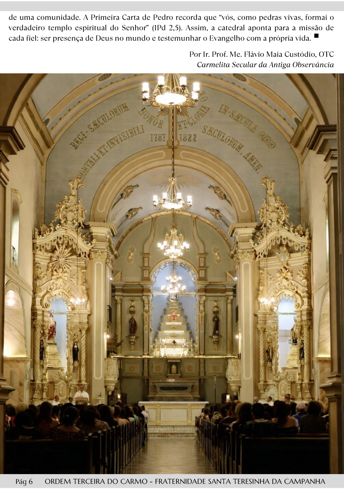 de uma comunidade. A Primeira Carta de Pedro recorda que “vós, como pedras vivas, formai o