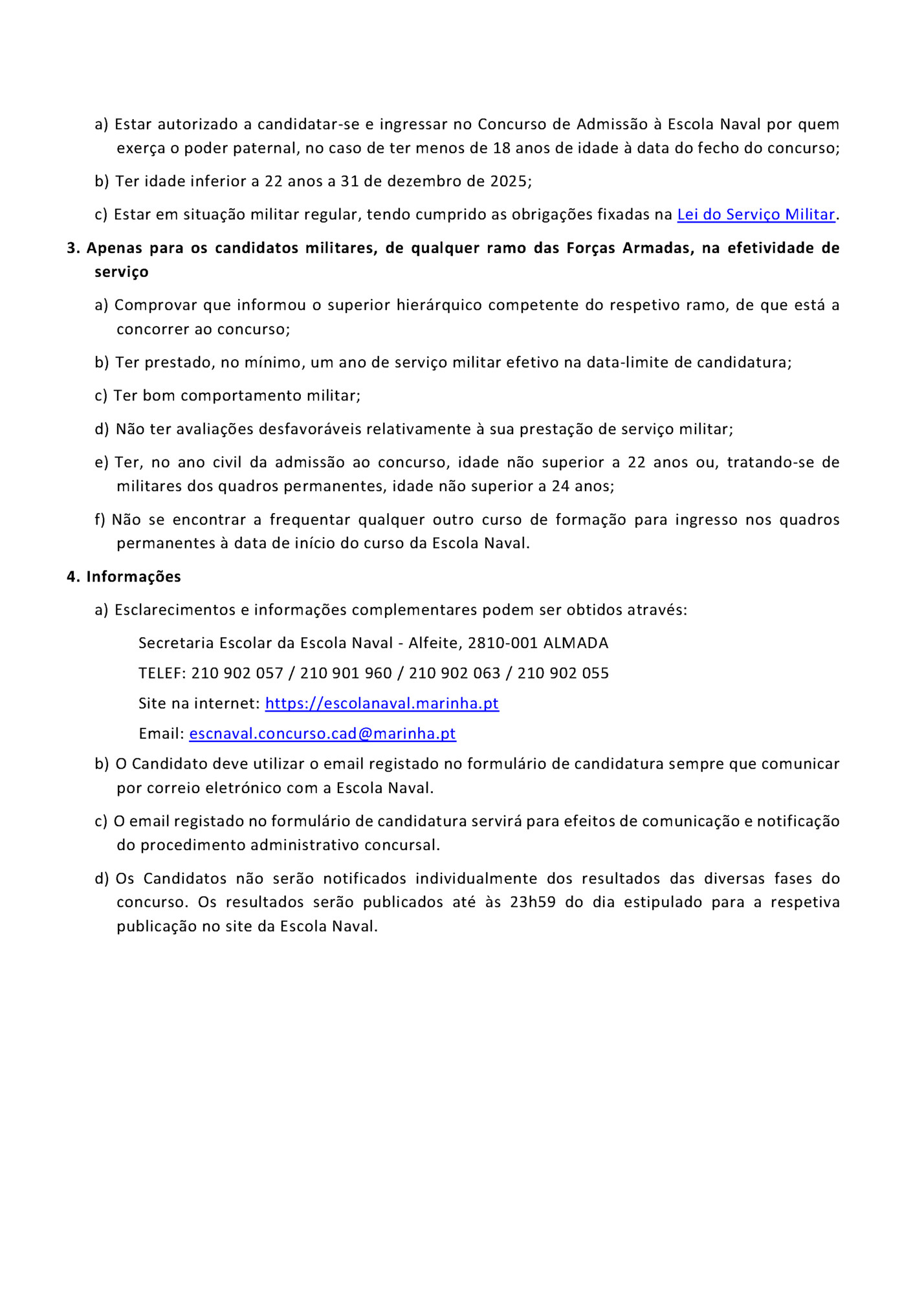 a) Estar autorizado a candidatar-se e ingressar no Concurso de Admissão à Escola Naval por quem