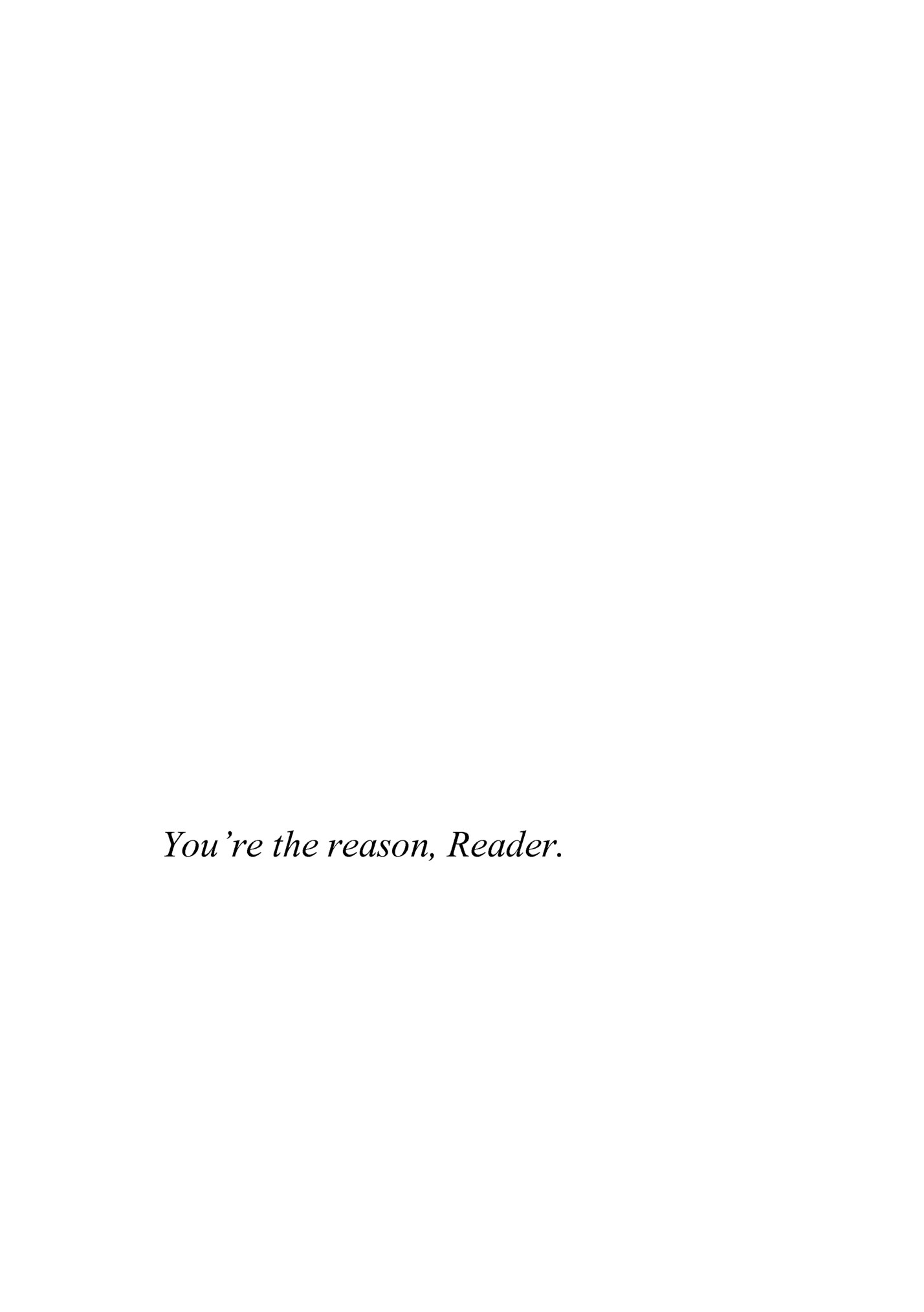 You’re the reason, Reader.