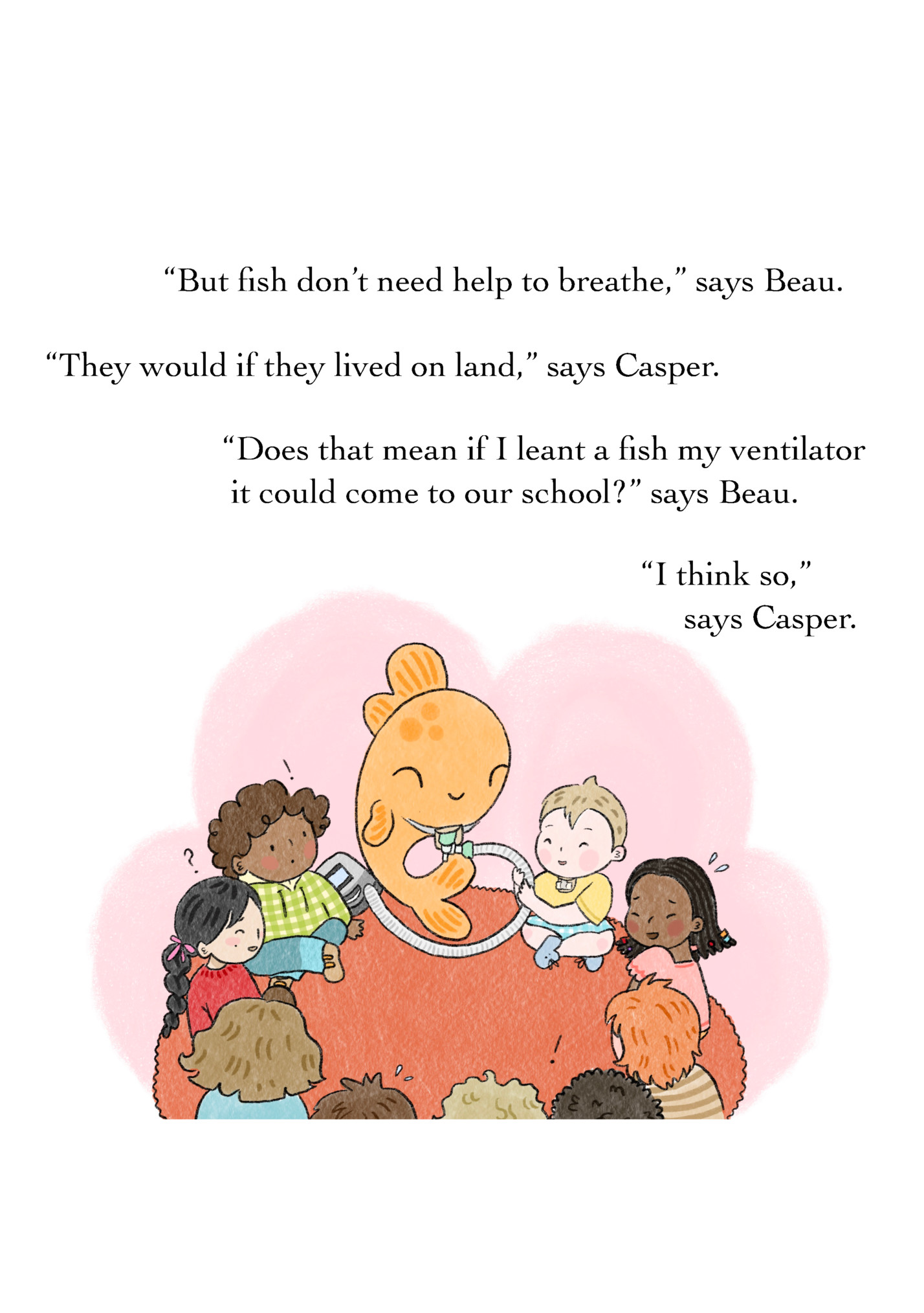 “But fish don’t need help to breathe,” says Beau.