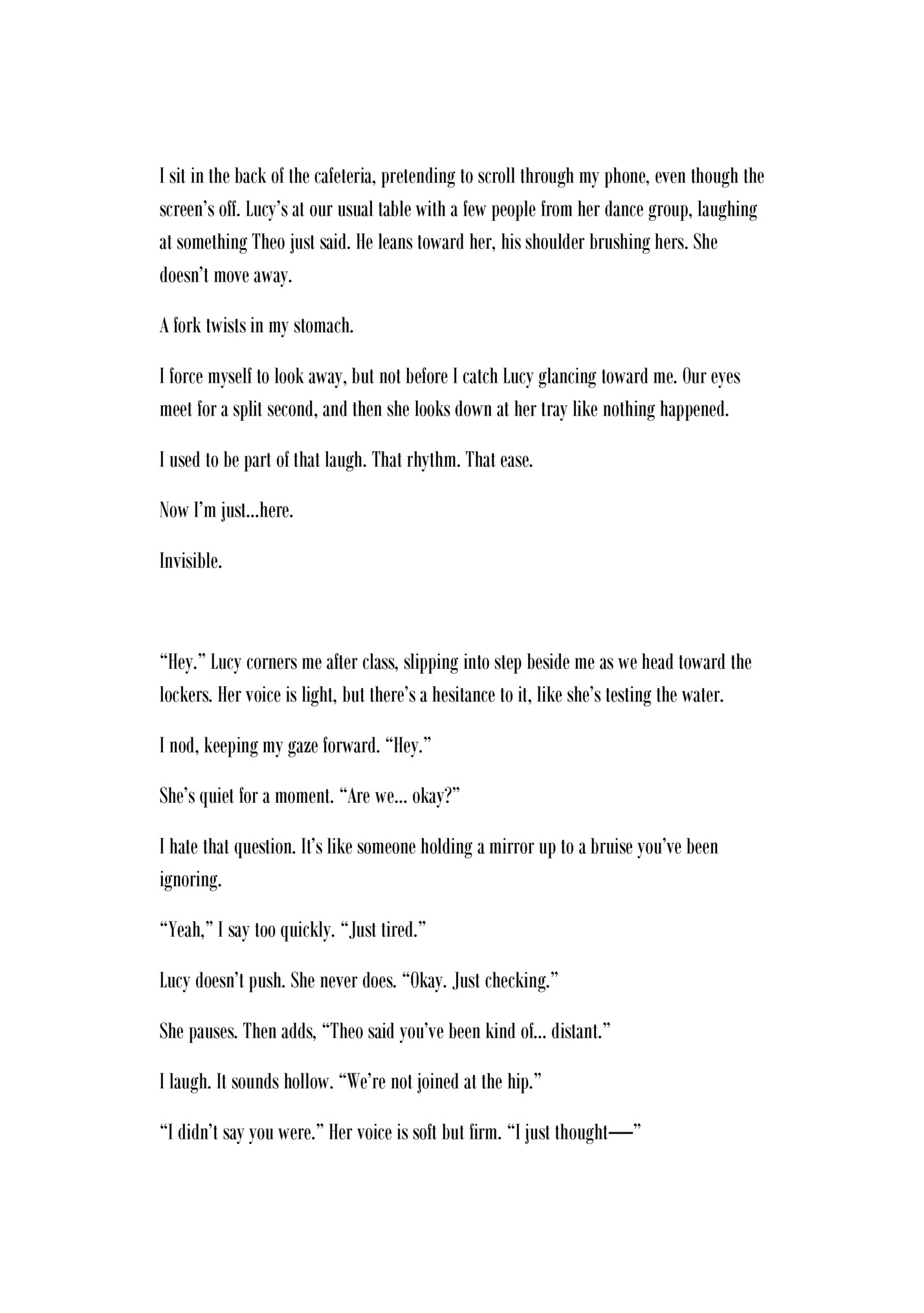 I sit in the back of the cafeteria, pretending to scroll through my phone, even though the I sit in the back of the cafeteria, pretending to scroll through my phone, even though the